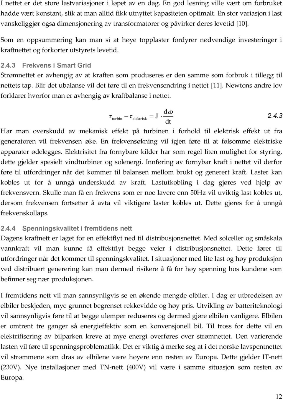 Som en oppsummering kan man si at høye topplaster fordyrer nødvendige investeringer i kraftnettet og forkorter utstyrets levetid. 2.4.