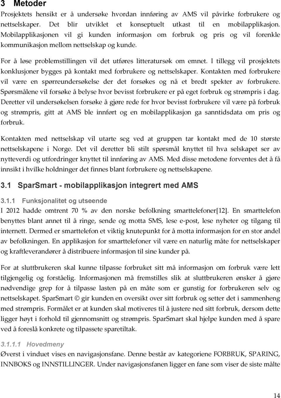 I tillegg vil prosjektets konklusjoner bygges på kontakt med forbrukere og nettselskaper. Kontakten med forbrukere vil være en spørreundersøkelse der det forsøkes og nå et bredt spekter av forbrukere.