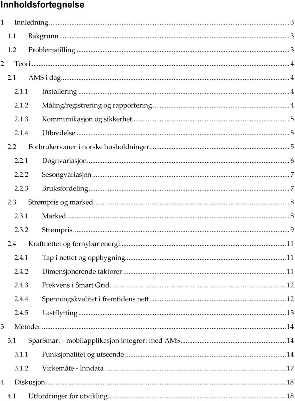 .. 9 2.4 Kraftnettet og fornybar energi... 11 2.4.1 Tap i nettet og oppbygning... 11 2.4.2 Dimensjonerende faktorer... 11 2.4.3 Frekvens i Smart Grid... 12 2.4.4 Spenningskvalitet i fremtidens nett.