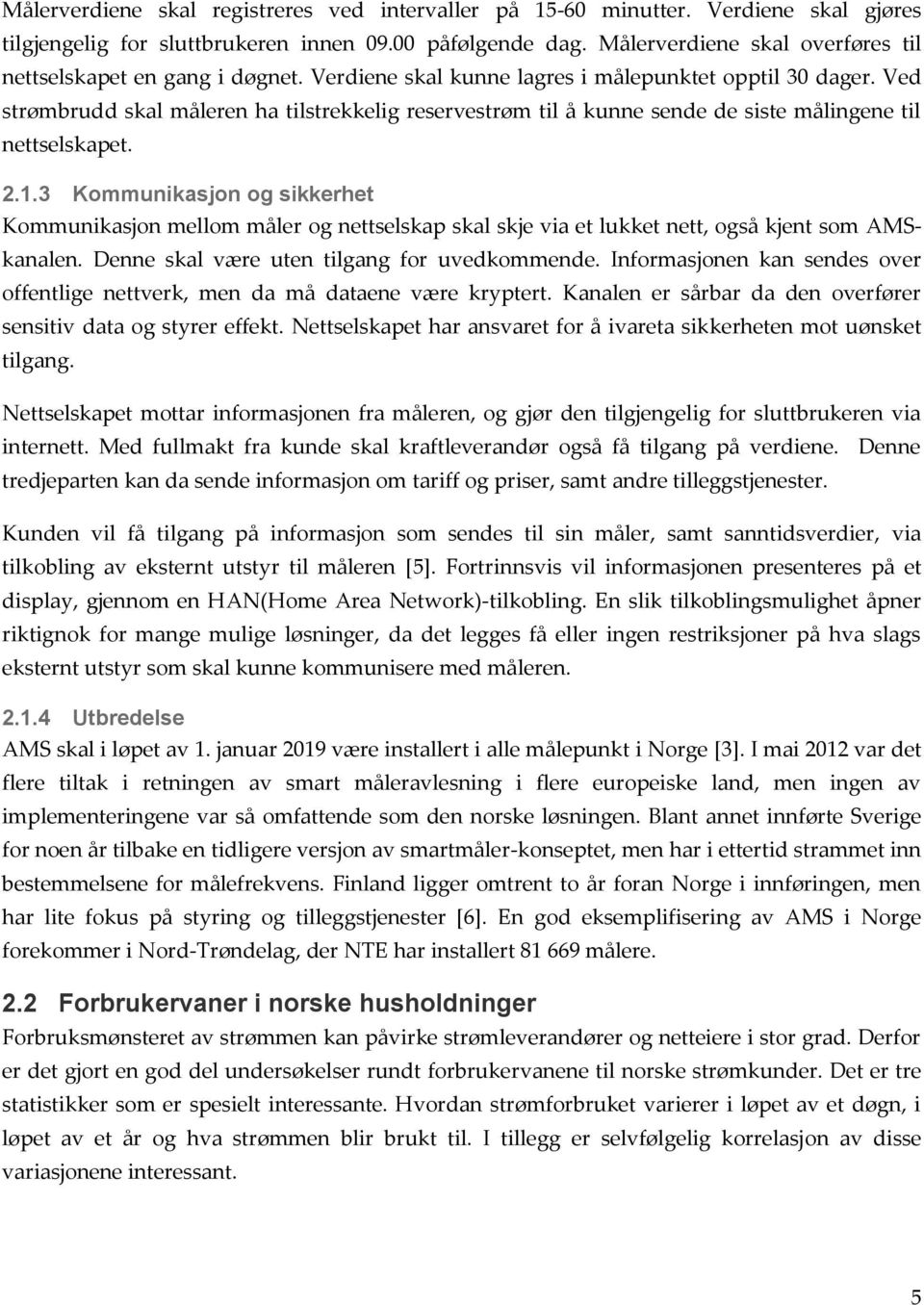 Ved strømbrudd skal måleren ha tilstrekkelig reservestrøm til å kunne sende de siste målingene til nettselskapet. 2.1.