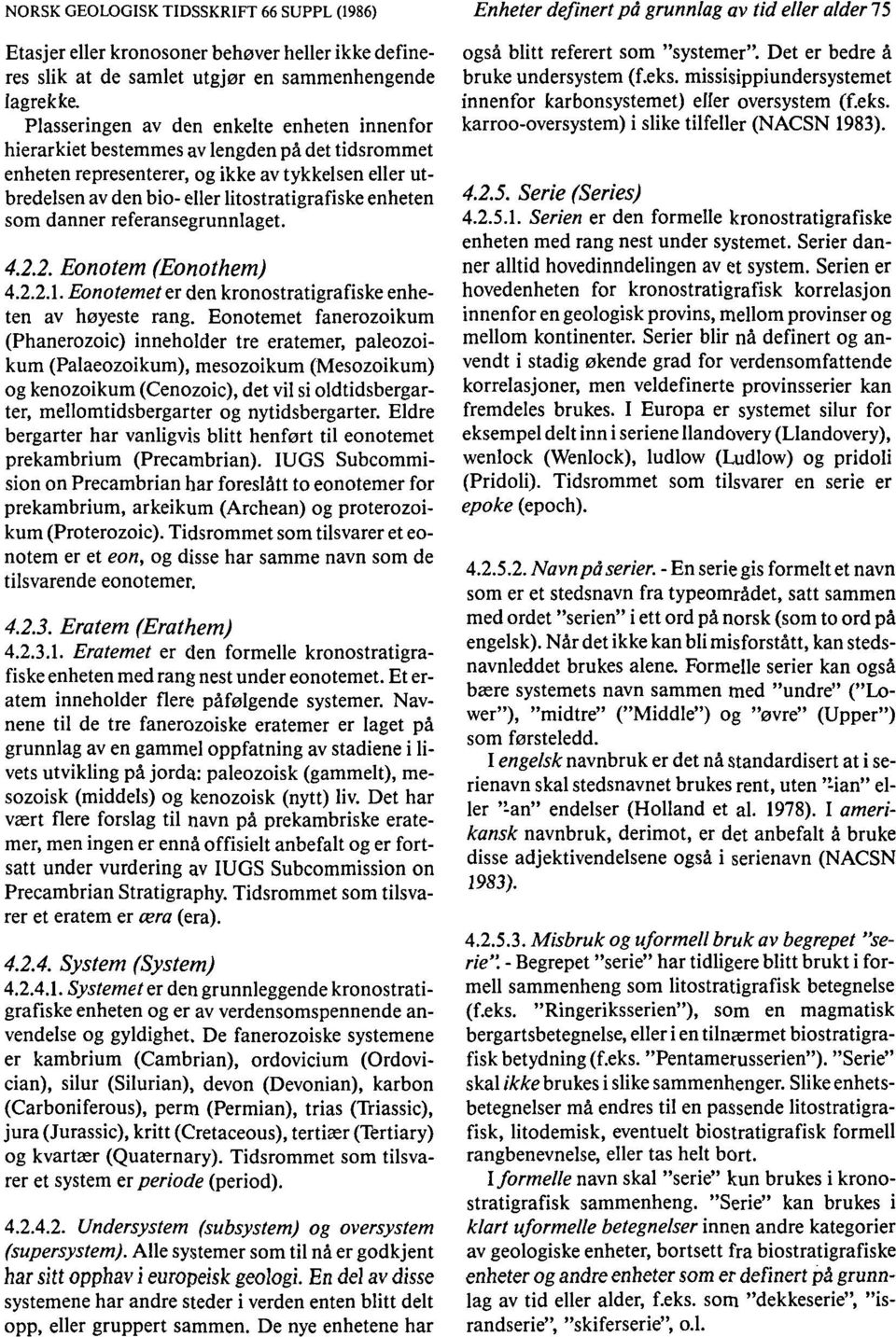 enheten som danner referansegrunnlaget. 4.2.2. Eonotem (Eonothem) 4.2.2.1. Eonotemet er den kronostratigrafiskeenheten av høyeste rang.