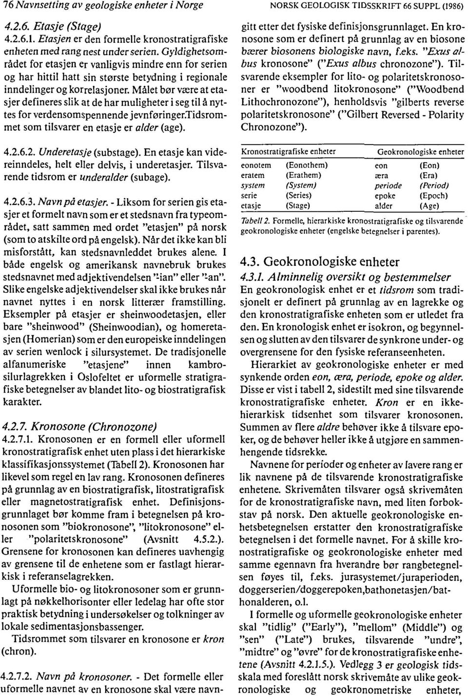 Målet bør være at etasjer defineres slik at de har muligheter i seg til å nyttes for verdensomspennende jevnføringer.tidsrommet som tilsvarer en etasje er alder (age). 4.2.6.2. Underetasje (substage).