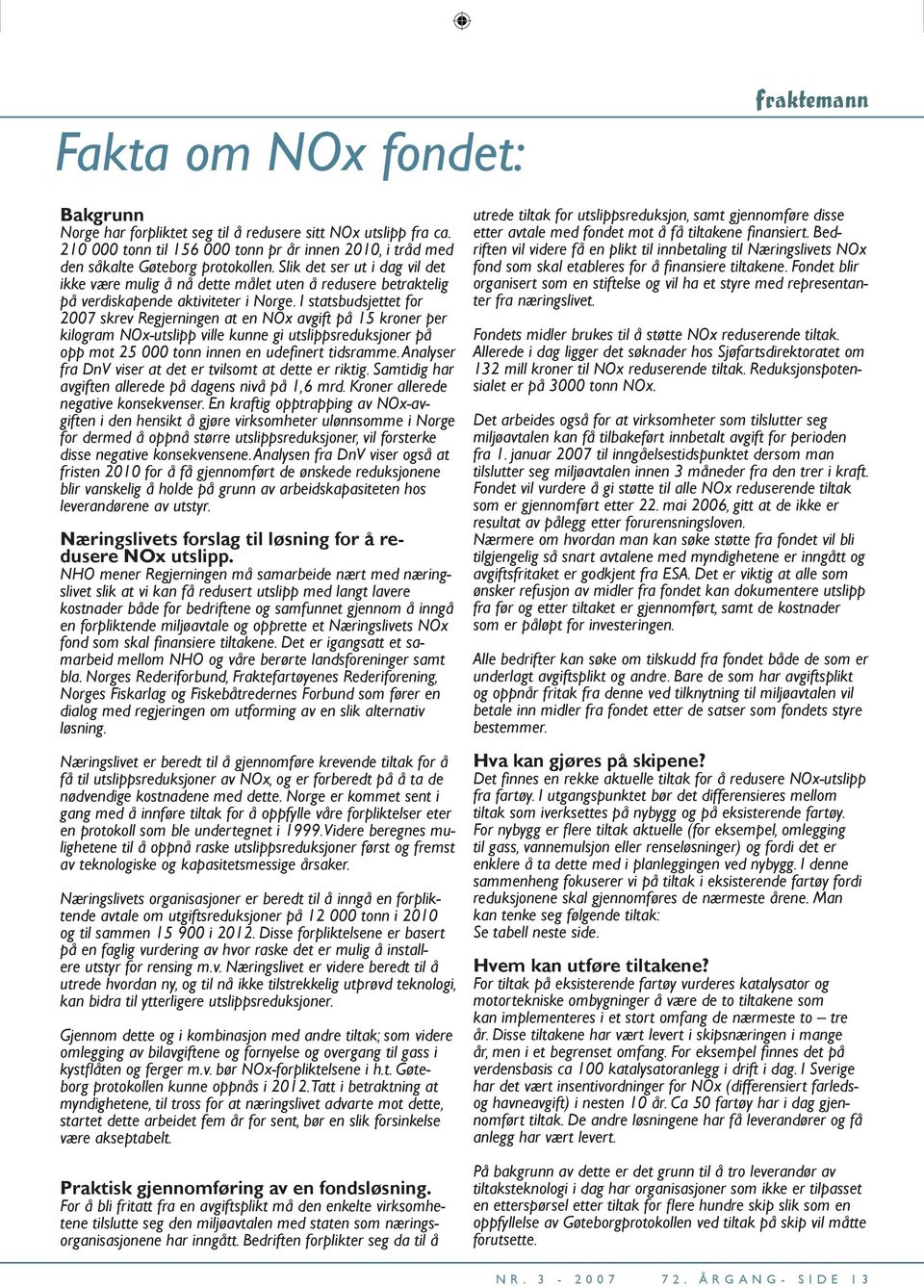 I statsbudsjettet for 2007 skrev Regjerningen at en NOx avgift på 15 kroner per kilogram NOx-utslipp ville kunne gi utslippsreduksjoner på opp mot 25 000 tonn innen en udefi nert tidsramme.