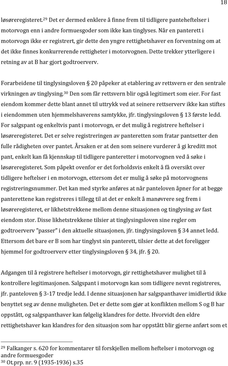 Dette trekker ytterligere i retning av at B har gjort godtroerverv. Forarbeidene til tinglysingsloven 20 påpeker at etablering av rettsvern er den sentrale virkningen av tinglysing.