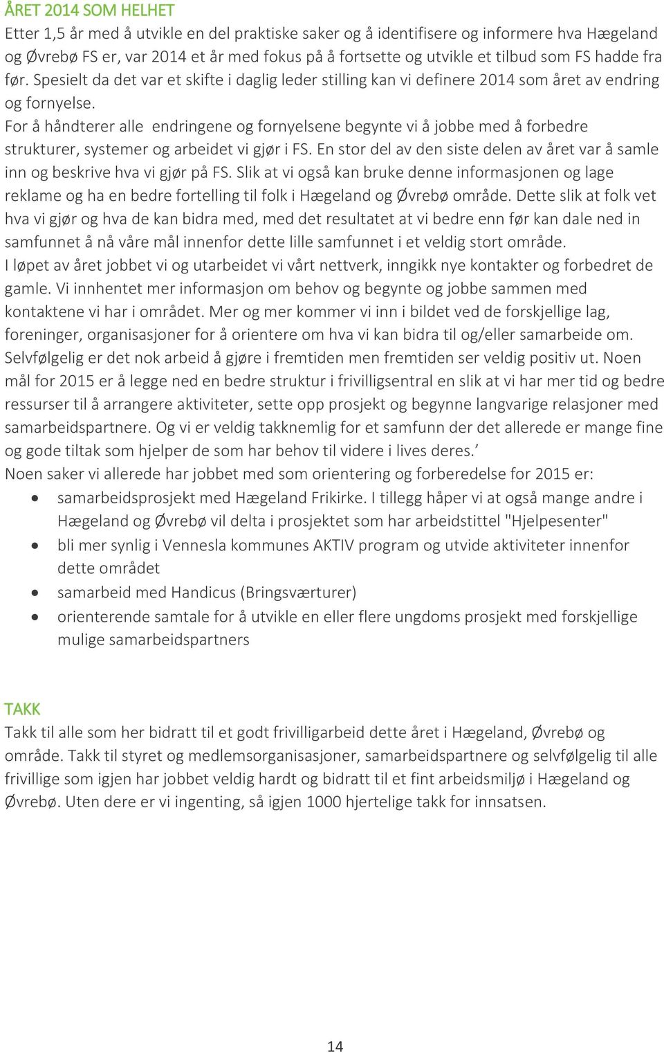 For å håndterer alle endringene og fornyelsene begynte vi å jobbe med å forbedre strukturer, systemer og arbeidet vi gjør i FS.