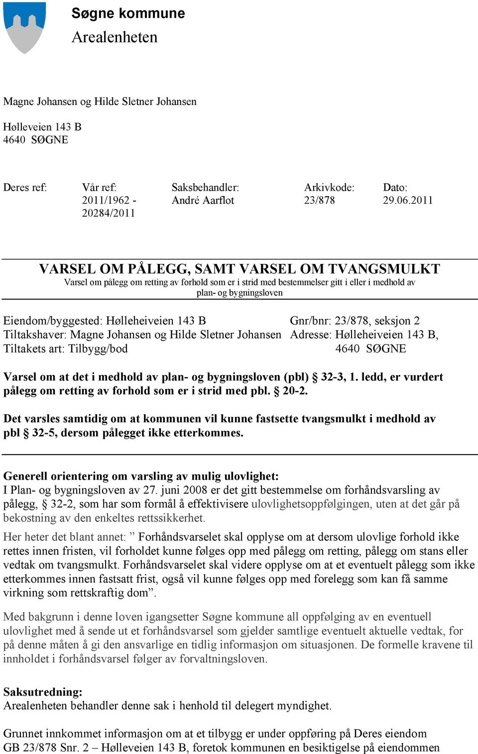 Hølleheiveien 143 B Gnr/bnr: 23/878, seksjon 2 Tiltakshaver: Magne Johansen og Hilde Sletner Johansen Adresse: Hølleheiveien 143 B, Tiltakets art: Tilbygg/bod 4640 SØGNE Varsel om at det i medhold av