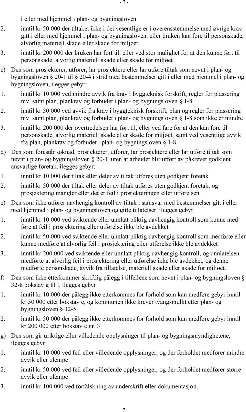 skade eller skade for miljøet 3. inntil kr 200 000 der bruken har ført til, eller ved stor mulighet for at den kunne ført til personskade, alvorlig materiell skade eller skade for miljøet.