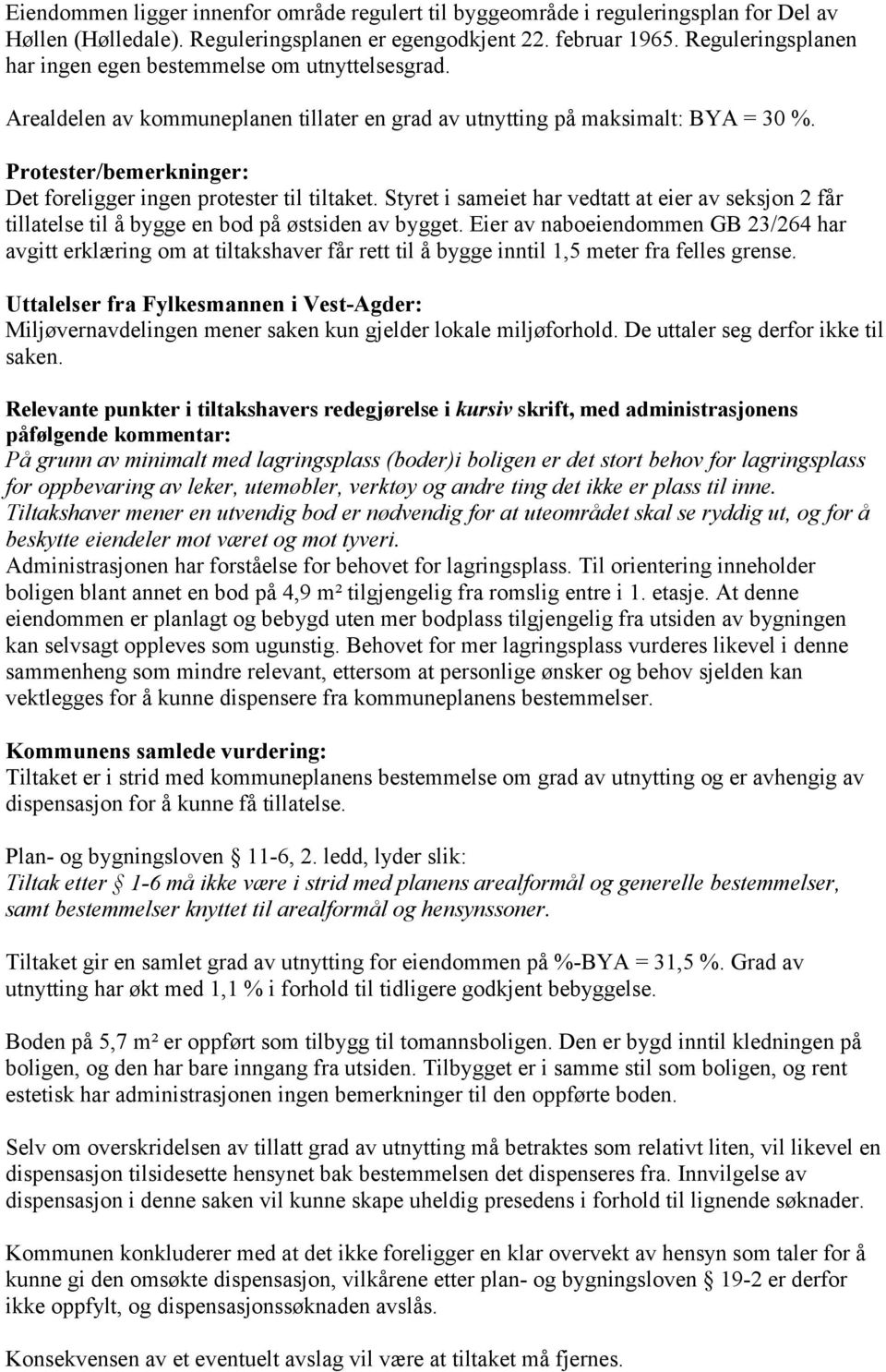 Protester/bemerkninger: Det foreligger ingen protester til tiltaket. Styret i sameiet har vedtatt at eier av seksjon 2 får tillatelse til å bygge en bod på østsiden av bygget.