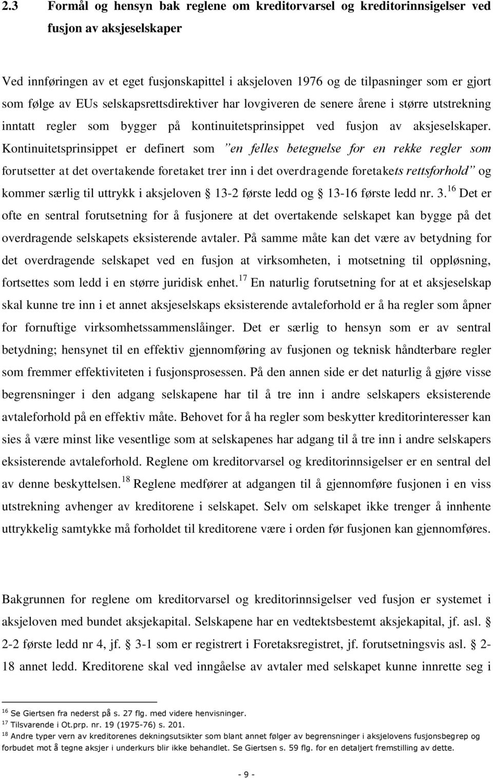 Kontinuitetsprinsippet er definert som en felles betegnelse for en rekke regler som forutsetter at det overtakende foretaket trer inn i det overdragende foretakets rettsforhold og kommer særlig til