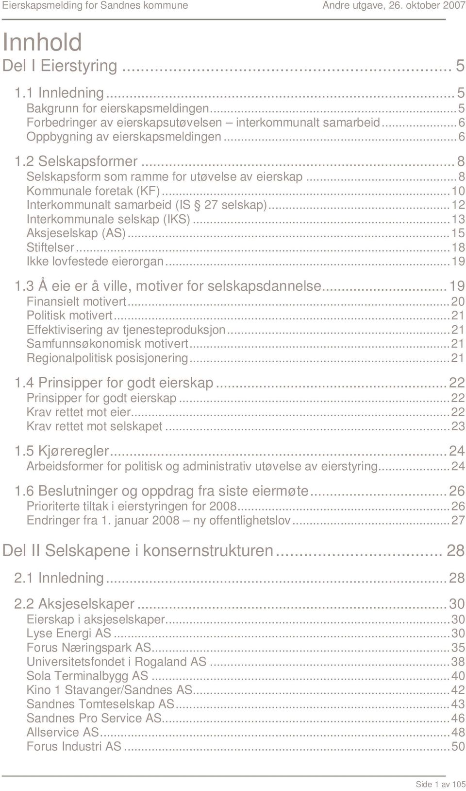 ..15 Stiftelser...18 Ikke lovfestede eierorgan...19 1.3 Å eie er å ville, motiver for selskapsdannelse... 19 Finansielt motivert...20 Politisk motivert...21 Effektivisering av tjenesteproduksjon.