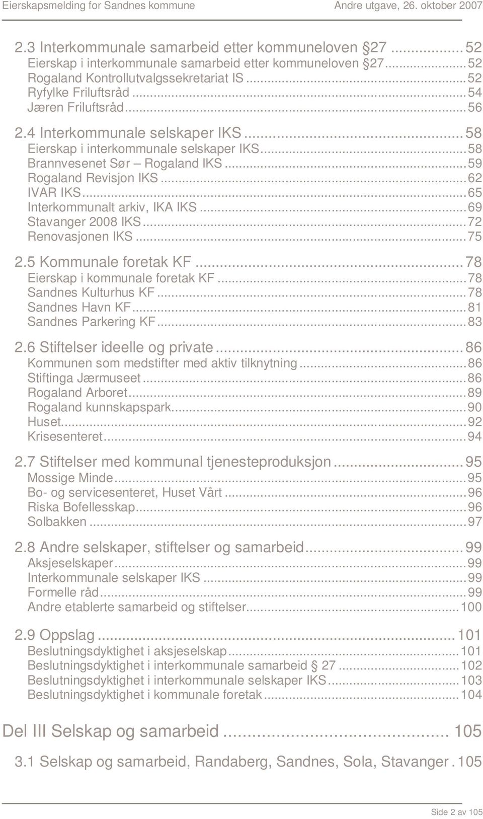 ..65 Interkommunalt arkiv, IKA IKS...69 Stavanger 2008 IKS...72 Renovasjonen IKS...75 2.5 Kommunale foretak KF... 78 Eierskap i kommunale foretak KF...78 Sandnes Kulturhus KF...78 Sandnes Havn KF.