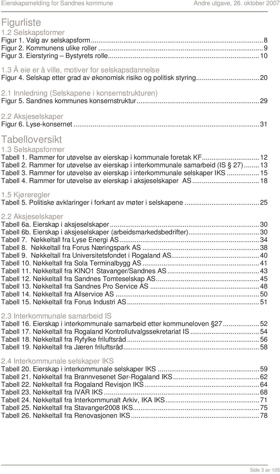 Sandnes kommunes konsernstruktur...29 2.2 Aksjeselskaper Figur 6. Lyse-konsernet...31 Tabelloversikt 1.3 Selskapsformer Tabell 1. Rammer for utøvelse av eierskap i kommunale foretak KF...12 Tabell 2.