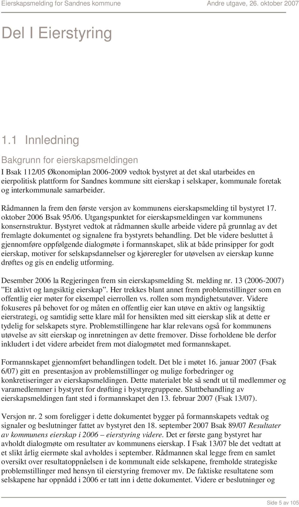 kommunale foretak og interkommunale samarbeider. Rådmannen la frem den første versjon av kommunens eierskapsmelding til bystyret 17. oktober 2006 Bsak 95/06.