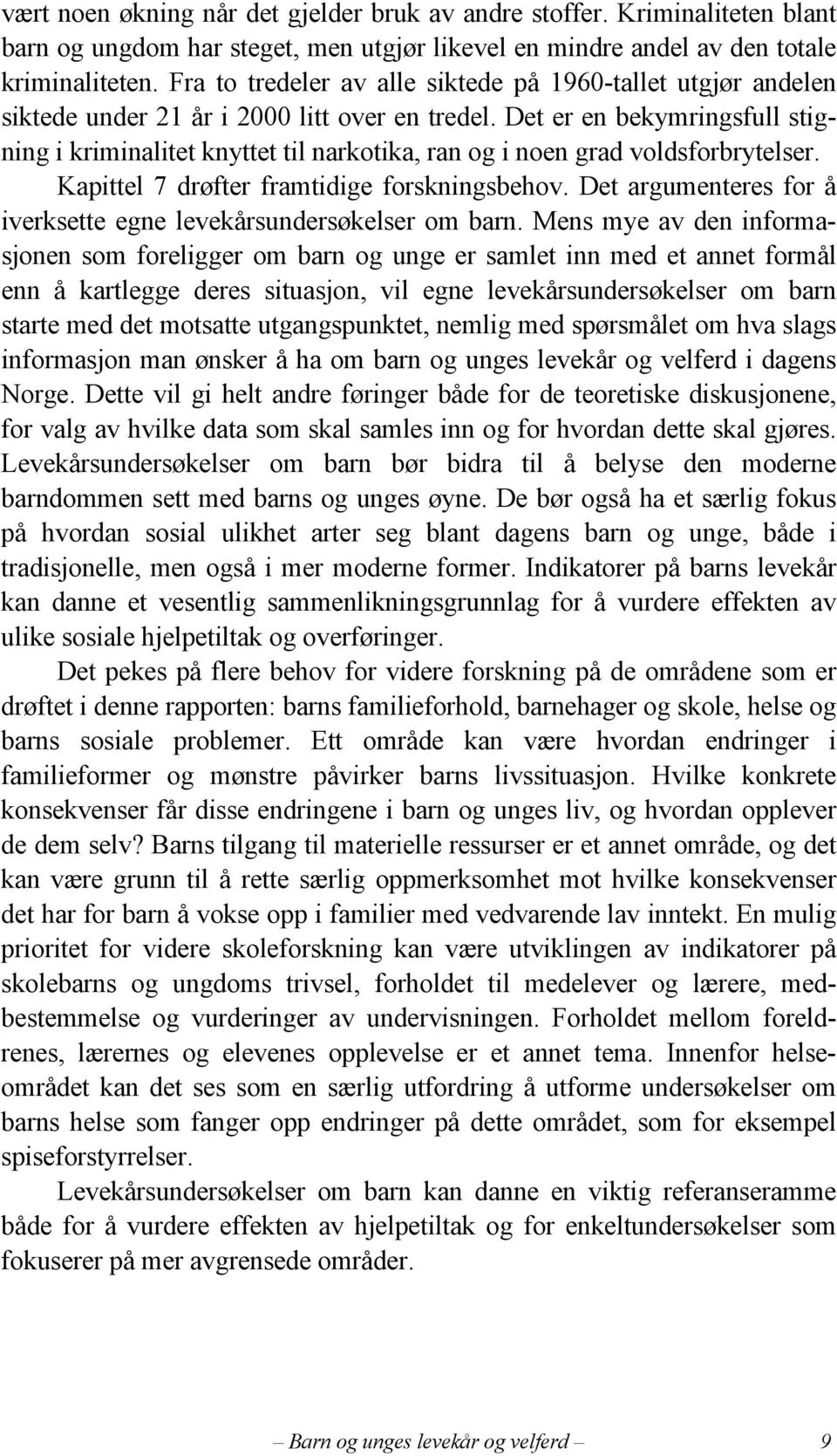 Det er en bekymringsfull stigning i kriminalitet knyttet til narkotika, ran og i noen grad voldsforbrytelser. Kapittel 7 drøfter framtidige forskningsbehov.