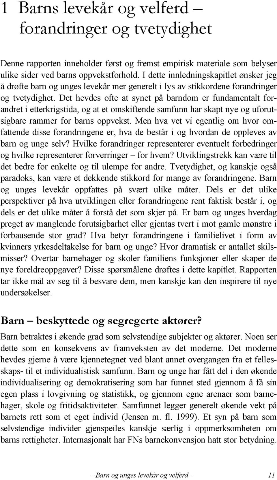 Det hevdes ofte at synet på barndom er fundamentalt forandret i etterkrigstida, og at et omskiftende samfunn har skapt nye og uforutsigbare rammer for barns oppvekst.