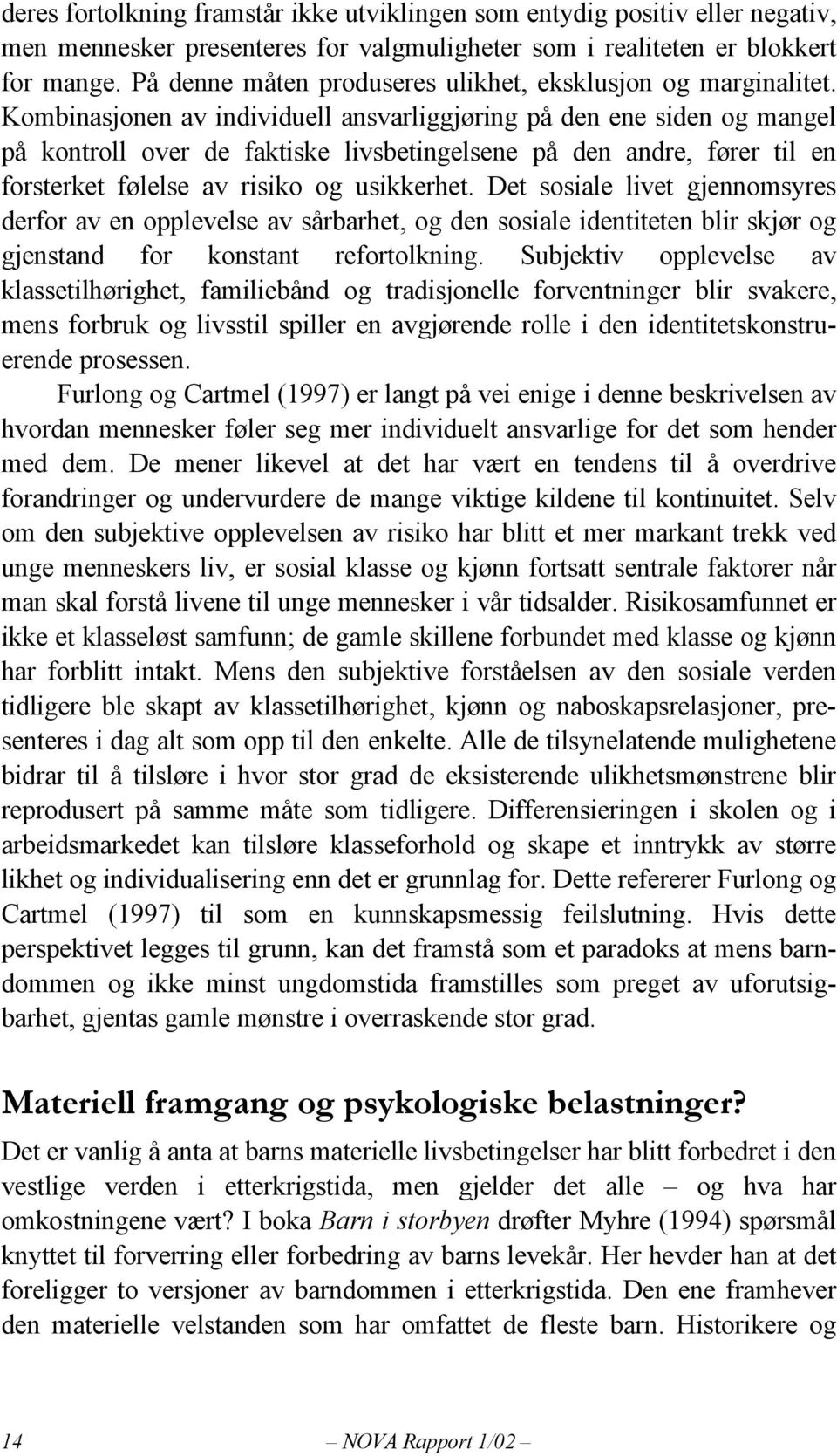 Kombinasjonen av individuell ansvarliggjøring på den ene siden og mangel på kontroll over de faktiske livsbetingelsene på den andre, fører til en forsterket følelse av risiko og usikkerhet.