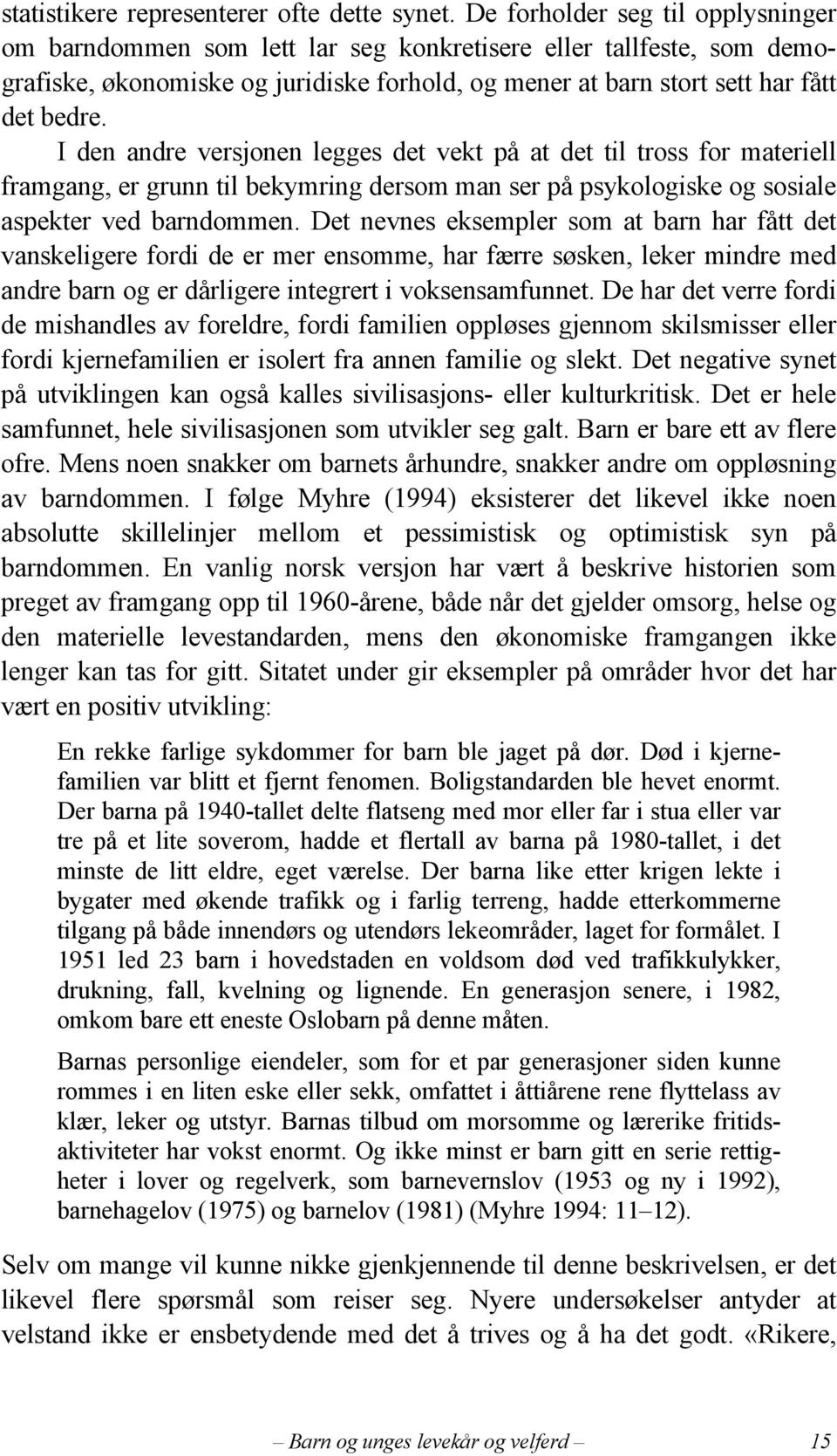 I den andre versjonen legges det vekt på at det til tross for materiell framgang, er grunn til bekymring dersom man ser på psykologiske og sosiale aspekter ved barndommen.