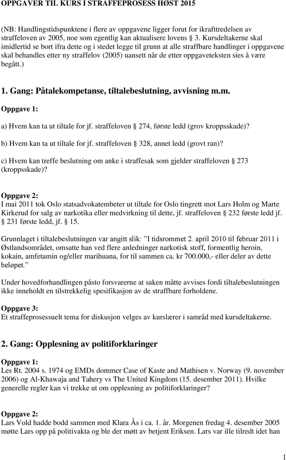 sies å være begått.) 1. Gang: Påtalekompetanse, tiltalebeslutning, avvisning m.m. Oppgave 1: a) Hvem kan ta ut tiltale for jf. straffeloven 274, første ledd (grov kroppsskade)?