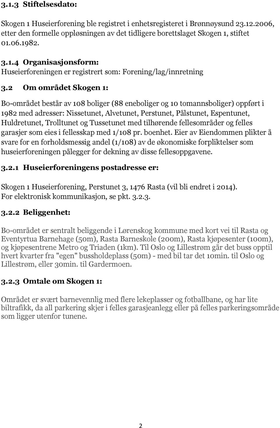 2 Om området Skogen 1: Bo-området består av 108 boliger (88 eneboliger og 10 tomannsboliger) oppført i 1982 med adresser: Nissetunet, Alvetunet, Perstunet, Pålstunet, Espentunet, Huldretunet,