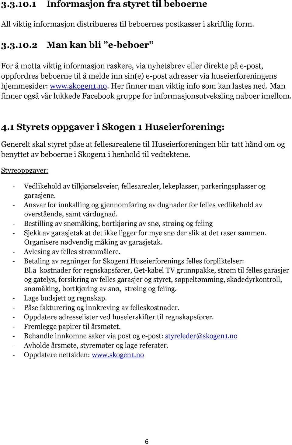 2 Man kan bli e-beboer For å motta viktig informasjon raskere, via nyhetsbrev eller direkte på e-post, oppfordres beboerne til å melde inn sin(e) e-post adresser via huseierforeningens hjemmesider: