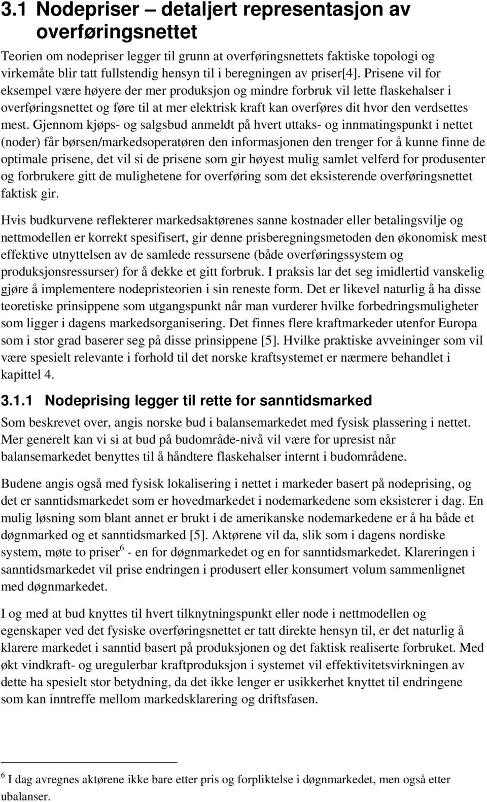 Prisene vil for eksempel være høyere der mer produksjon og mindre forbruk vil lette flaskehalser i overføringsnettet og føre til at mer elektrisk kraft kan overføres dit hvor den verdsettes mest.