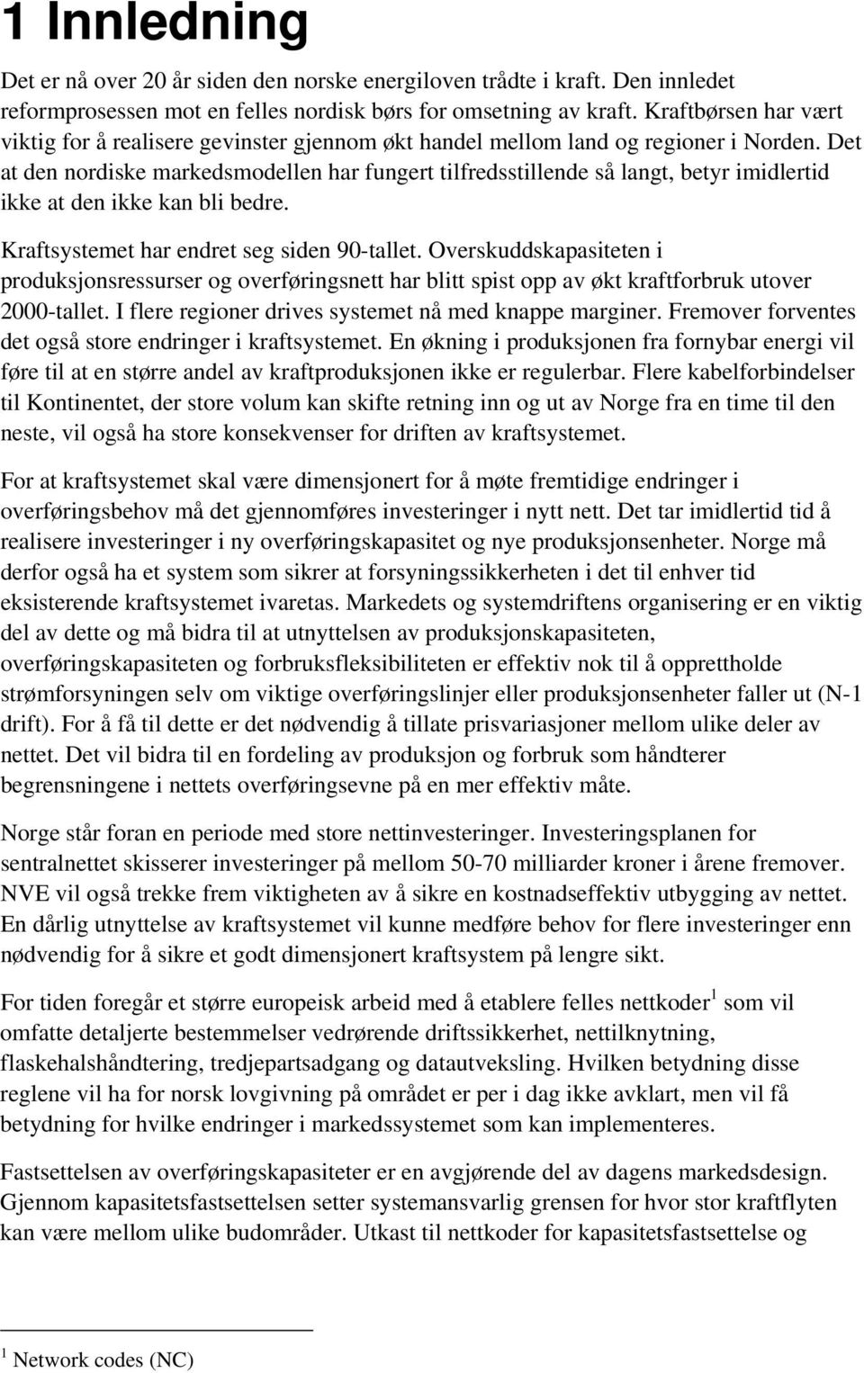 Det at den nordiske markedsmodellen har fungert tilfredsstillende så langt, betyr imidlertid ikke at den ikke kan bli bedre. Kraftsystemet har endret seg siden 90-tallet.