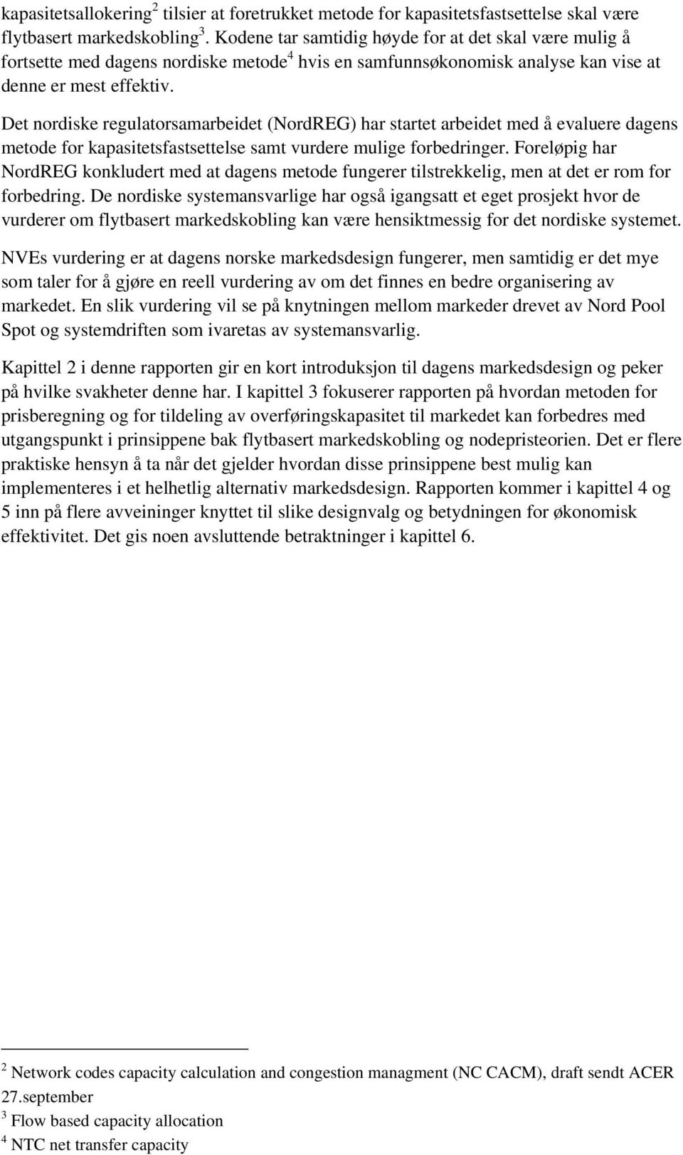 Det nordiske regulatorsamarbeidet (NordREG) har startet arbeidet med å evaluere dagens metode for kapasitetsfastsettelse samt vurdere mulige forbedringer.