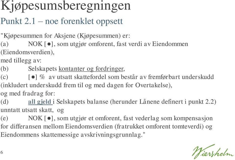 Selskapets kontanter og fordringer, (c) [ ] % av utsatt skattefordel som består av fremførbart underskudd (inkludert underskudd frem til og med dagen for Overtakelse),