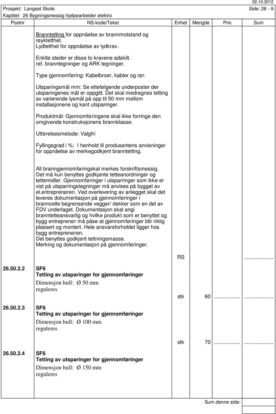 Det skal medregnes tetting av varierende lysmål på opp til 50 mm mellom installasjonene og kant utsparinger. Produktmål: Gjennomføringene skal ikke forringe den omgivende konstruksjonens brannklasse.