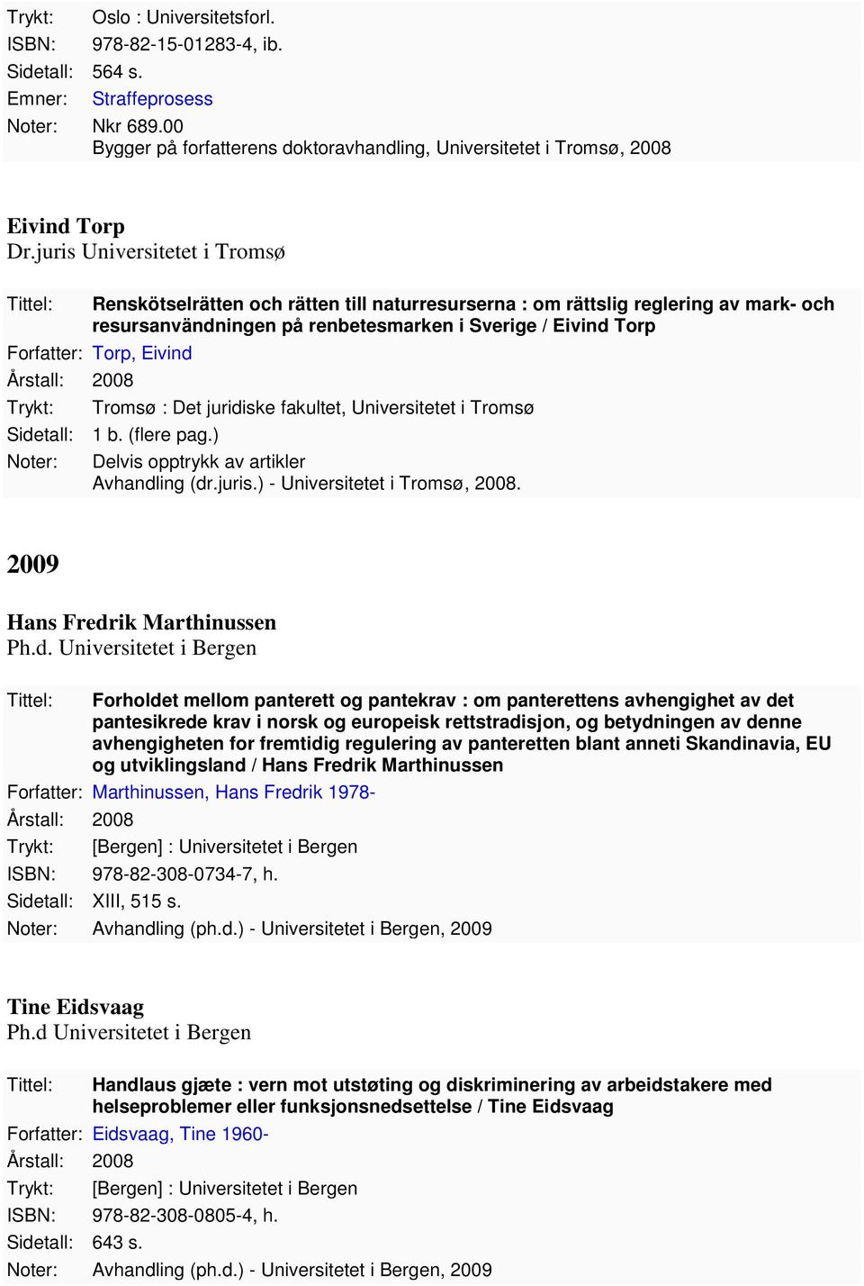 Tromsø : Det juridiske fakultet, Universitetet i Tromsø Sidetall: 1 b. (flere pag.) Noter: Delvis opptrykk av artikler Avhandling (dr.juris.) - Universitetet i Tromsø, 2008.