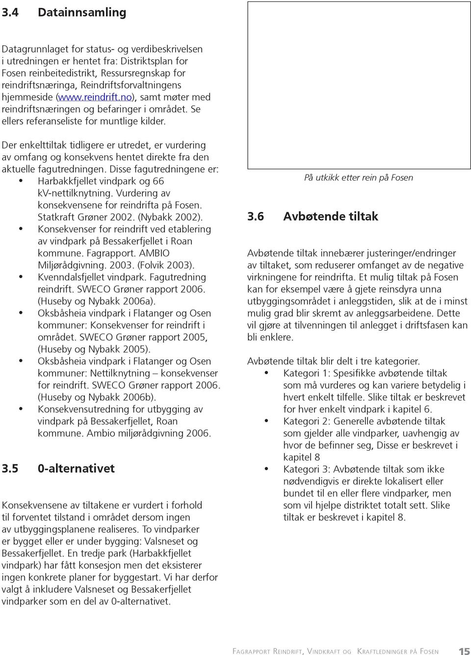 Der enkelttiltak tidligere er utredet, er vurdering av omfang og konsekvens hentet direkte fra den aktuelle fagutredningen. Disse fagutredningene er: Harbakkfjellet vindpark og 66 kv-nettilknytning.