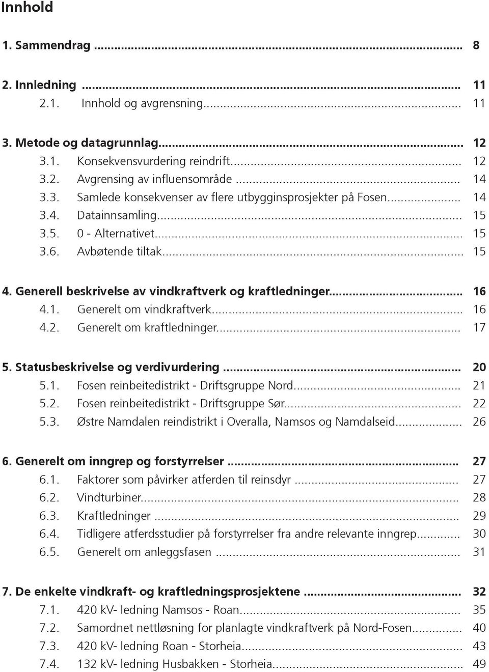 Generelt om kraftledninger... 17 5. Statusbeskrivelse og verdivurdering... 20 5.1. Fosen reinbeitedistrikt - Driftsgruppe Nord... 21 5.2. Fosen reinbeitedistrikt - Driftsgruppe Sør... 22 5.3.