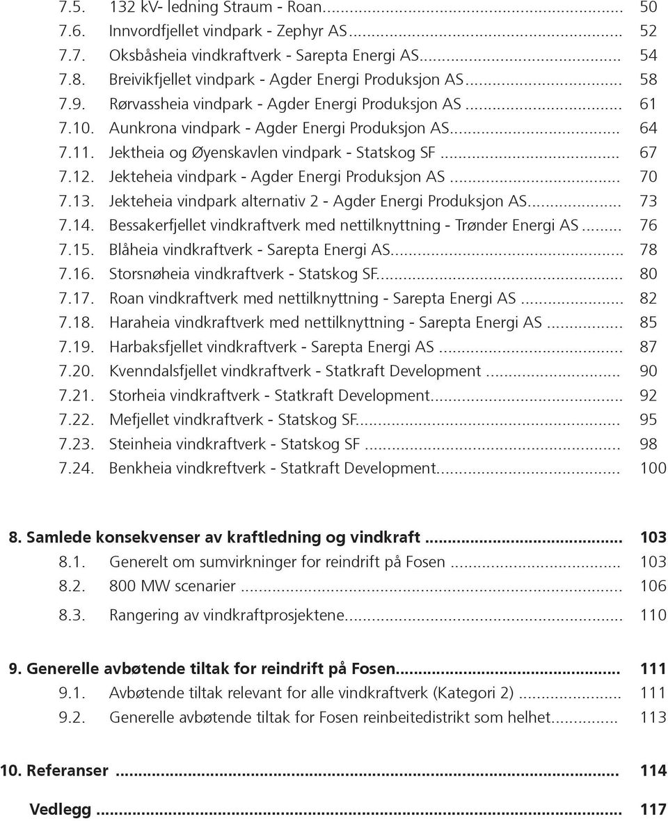 .. 61 Aunkrona vindpark - Agder Energi Produksjon AS... 64 Jektheia og Øyenskavlen vindpark - Statskog SF... 67 Jekteheia vindpark - Agder Energi Produksjon AS.