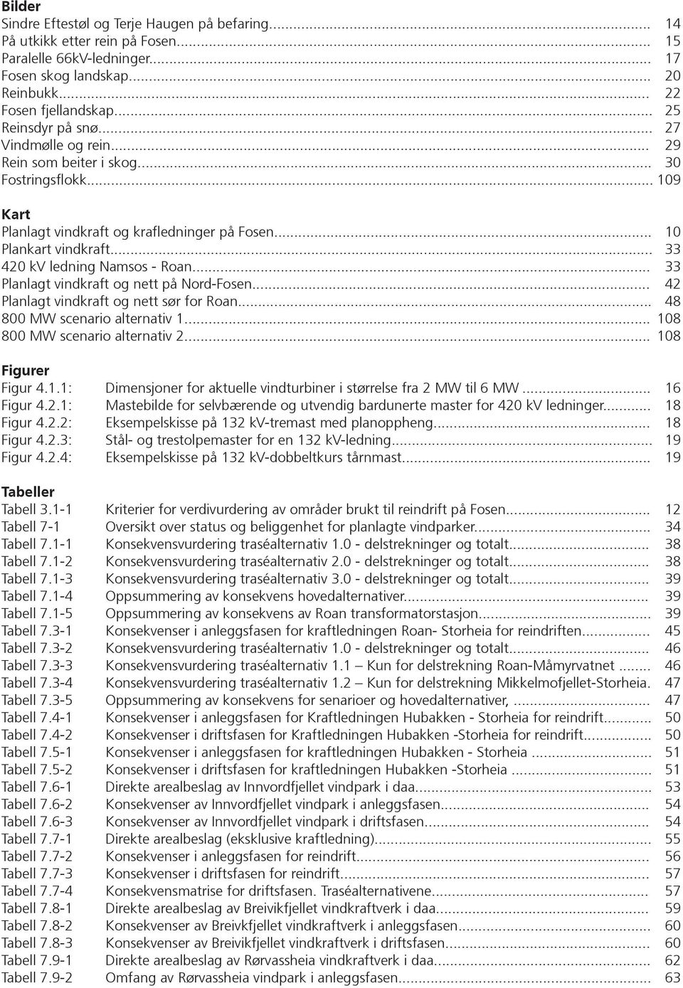 .. 33 420 kv ledning Namsos - Roan... 33 Planlagt vindkraft og nett på Nord-Fosen... 42 Planlagt vindkraft og nett sør for Roan... 48 800 MW scenario alternativ 1... 108 800 MW scenario alternativ 2.