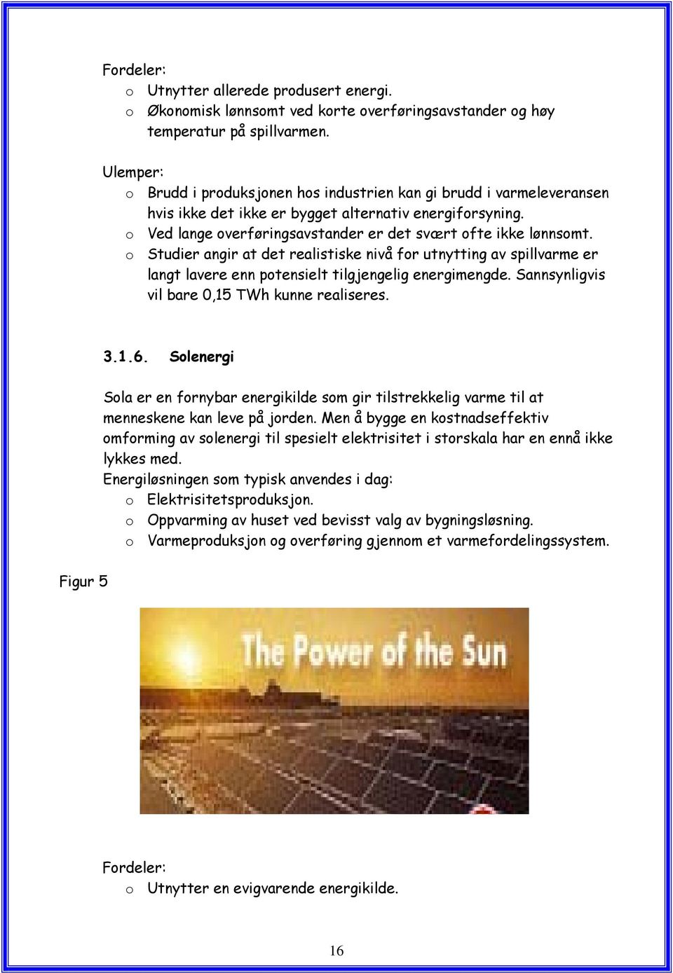 o Studier angir at det realistiske nivå for utnytting av spillvarme er langt lavere enn potensielt tilgjengelig energimengde. Sannsynligvis vil bare 0,15 TWh kunne realiseres. 3.1.6.