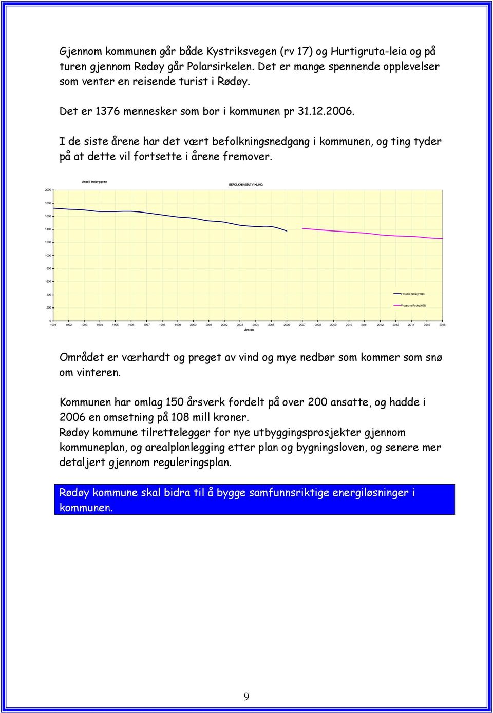 2000 Antall innbyggere BEFOLKNINGSUTVIKLING 1800 1600 1400 1200 1000 800 600 400 Folketall Rødøy(1836) 200 Prognose Rødøy(1836) 0 1991 1992 1993 1994 1995 1996 1997 1998 1999 2000 2001 2002 2003 2004