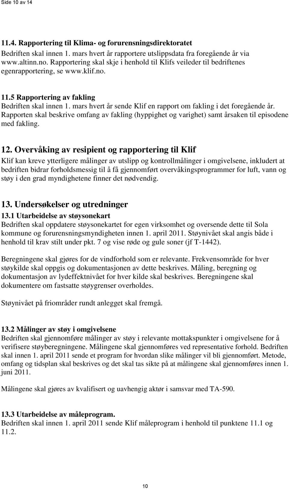 mars hvert år sende Klif en rapport om fakling i det foregående år. Rapporten skal beskrive omfang av fakling (hyppighet og varighet) samt årsaken til episodene med fakling. 12.