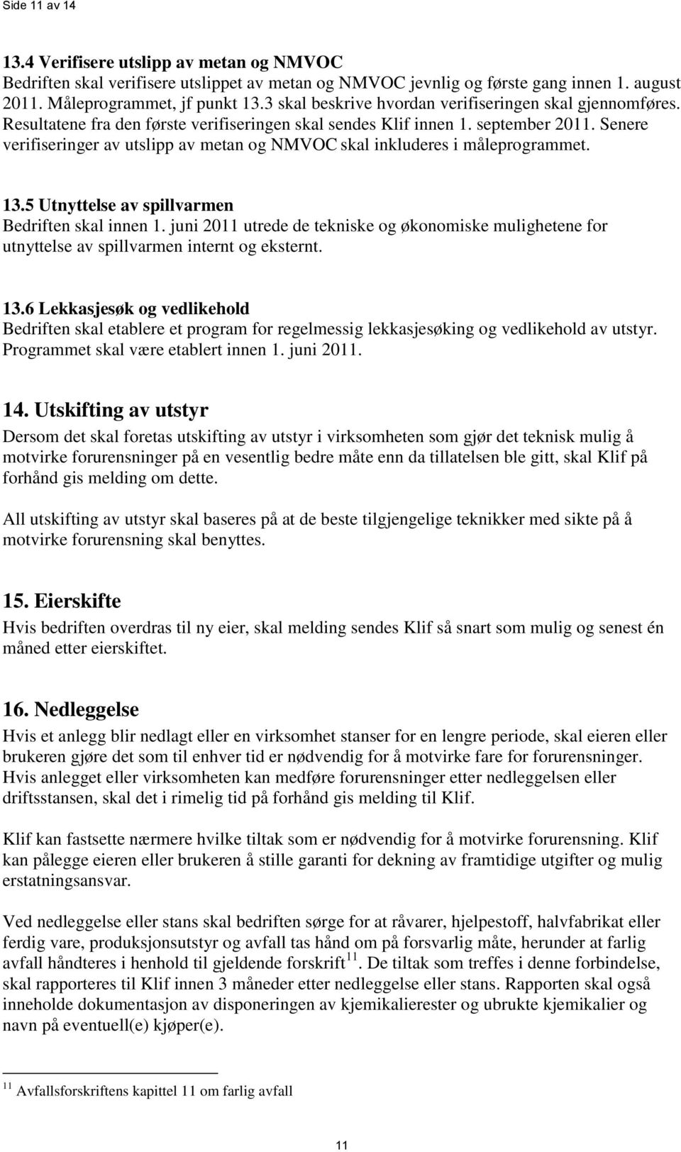 Senere verifiseringer av utslipp av metan og NMVOC skal inkluderes i måleprogrammet. 13.5 Utnyttelse av spillvarmen Bedriften skal innen 1.