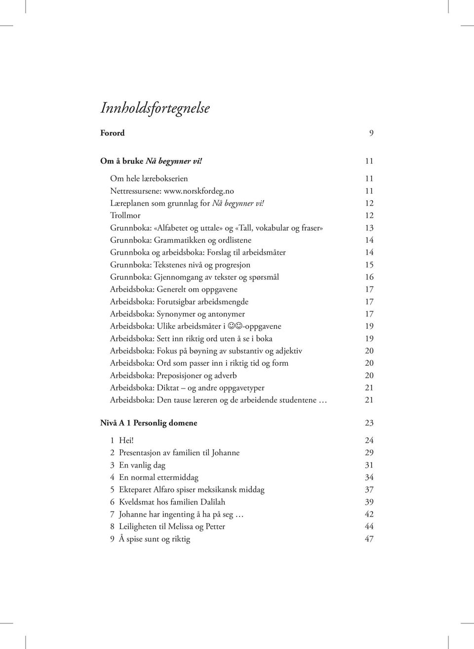 nivå og progresjon 15 Grunnboka: Gjennomgang av tekster og spørsmål 16 Arbeidsboka: Generelt om oppgavene 17 Arbeidsboka: Forutsigbar arbeidsmengde 17 Arbeidsboka: Synonymer og antonymer 17