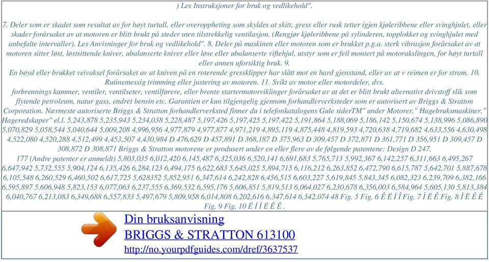 blitt brukt på steder uten tilstrekkelig ventilasjon. (Rengjør kjøleribbene på sylinderen, topplokket og svinghjulet med anbefalte intervaller). Les Anvisninger for bruk og vedlikehold". 8.