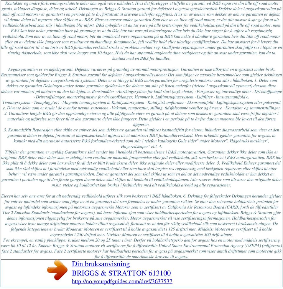 Dekningen av Briggs & Stratton garanti for defekter i avgassavgasskontrollen Defekte deler i avgasskontrollen på små off road motorer er garantert i en periode på to år, fortutsatt at kravene