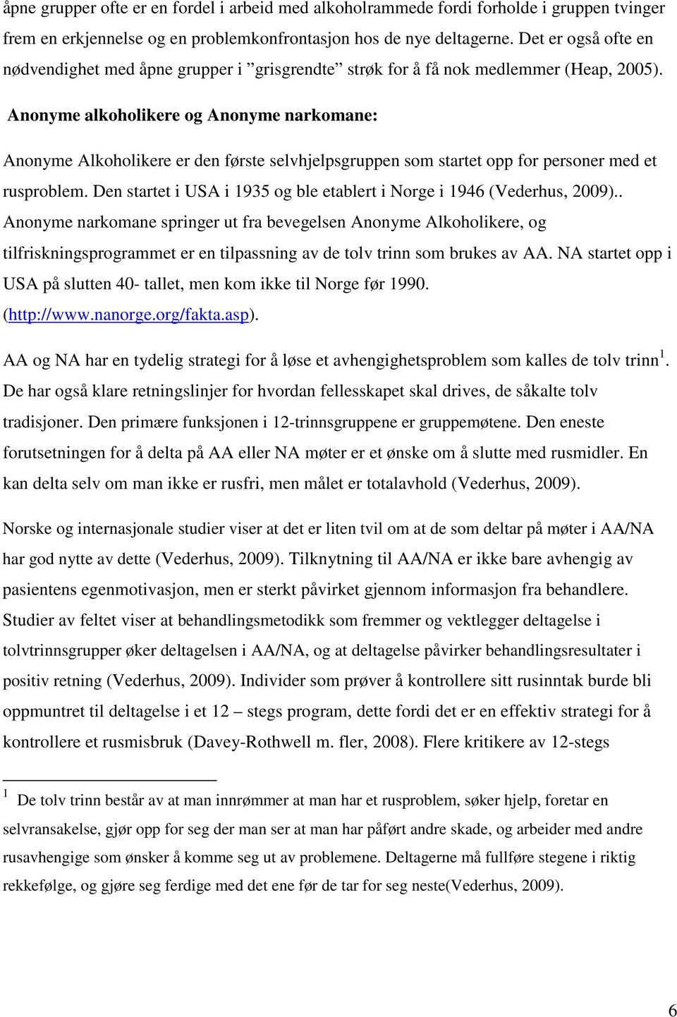 Anonyme alkoholikere og Anonyme narkomane: Anonyme Alkoholikere er den første selvhjelpsgruppen som startet opp for personer med et rusproblem.