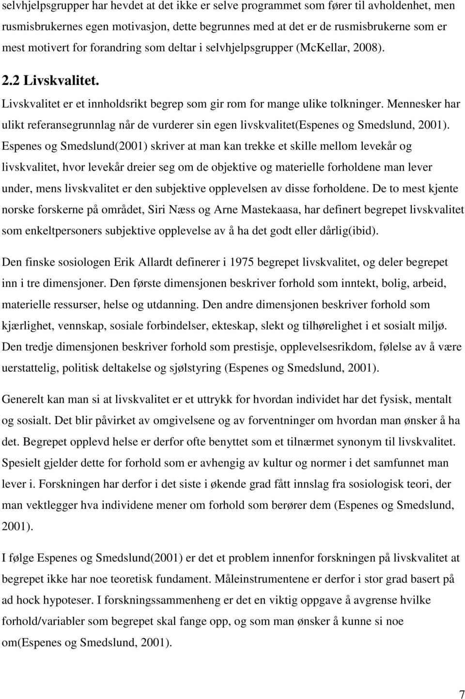 Mennesker har ulikt referansegrunnlag når de vurderer sin egen livskvalitet(espenes og Smedslund, 2001).