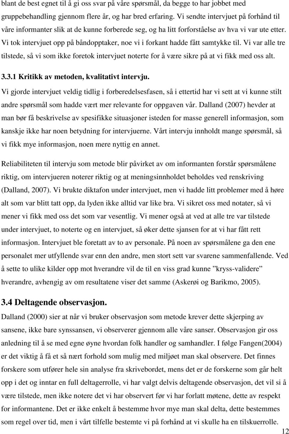 Vi tok intervjuet opp på båndopptaker, noe vi i forkant hadde fått samtykke til. Vi var alle tre tilstede, så vi som ikke foretok intervjuet noterte for å være sikre på at vi fikk med oss alt. 3.