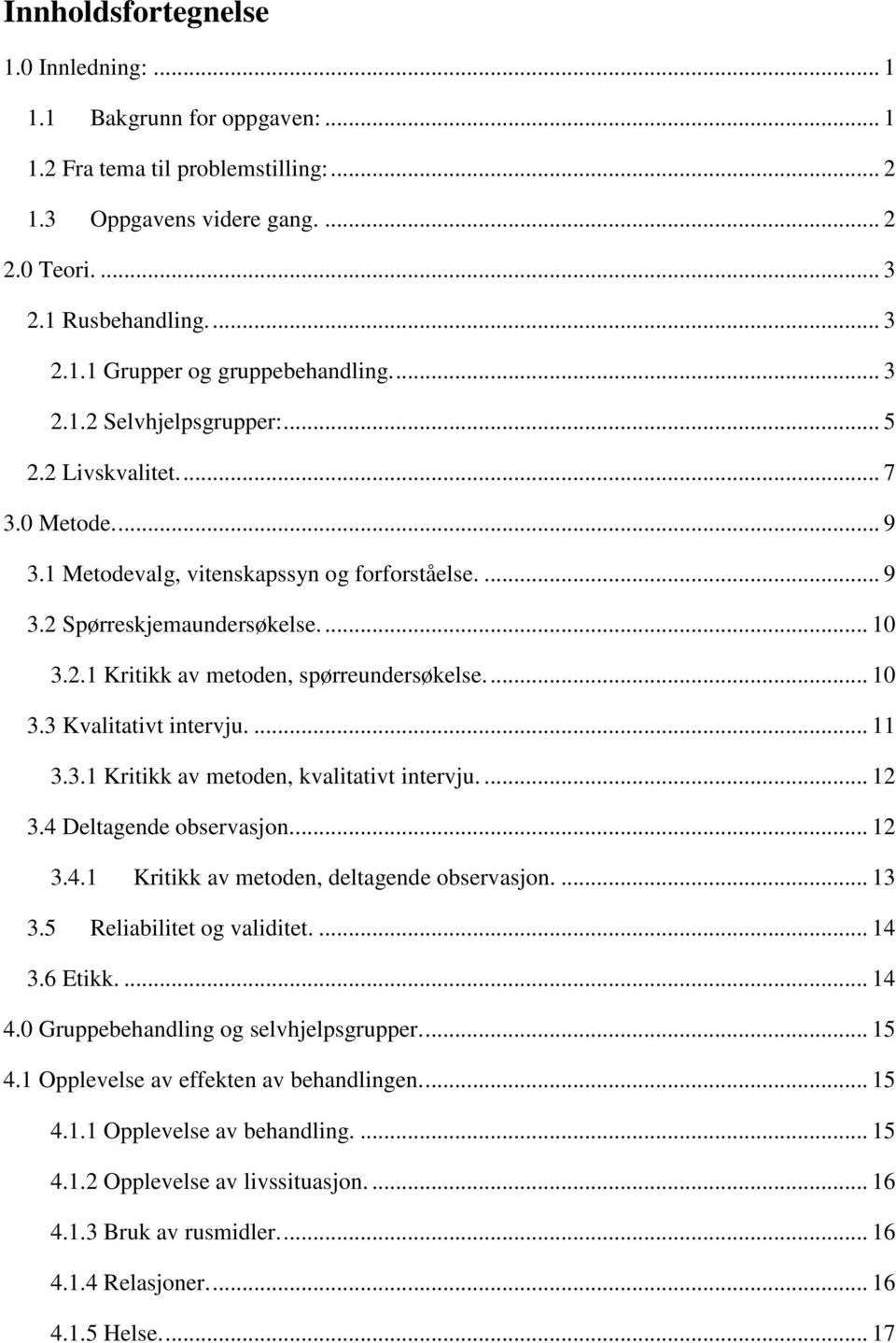 .. 10 3.3 Kvalitativt intervju.... 11 3.3.1 Kritikk av metoden, kvalitativt intervju.... 12 3.4 Deltagende observasjon... 12 3.4.1 Kritikk av metoden, deltagende observasjon.... 13 3.