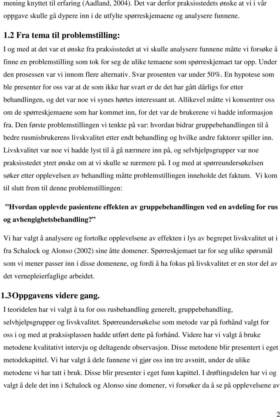 spørreskjemaet tar opp. Under den prosessen var vi innom flere alternativ. Svar prosenten var under 50%.