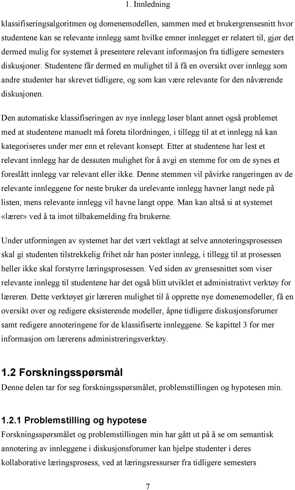 Studentene får dermed en mulighet til å få en oversikt over innlegg som andre studenter har skrevet tidligere, og som kan være relevante for den nåværende diskusjonen.