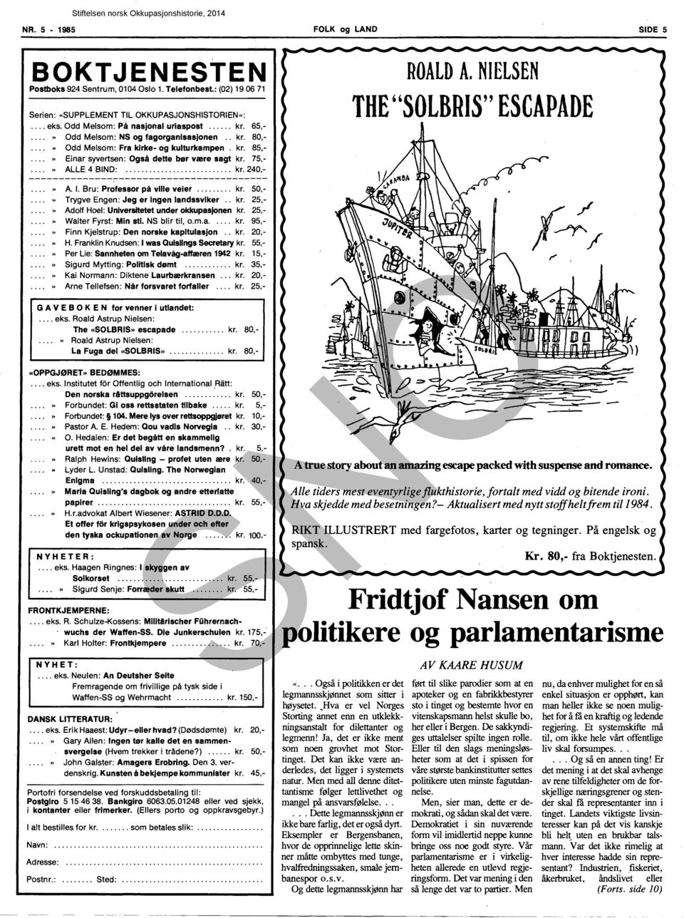 Bru: Professor på ville veier... kr. 50,-» Trygve Engen: Jeg er ingen landssviker.. kr. 25,» Adolf Hoel: Universitetet under okkupasjonen kr. 25,» Walter Fyrst: Min sti. NS blir til, o.m.a..... kr. 95,» Finn Kjelstrup: Den norske kapitulasjon.