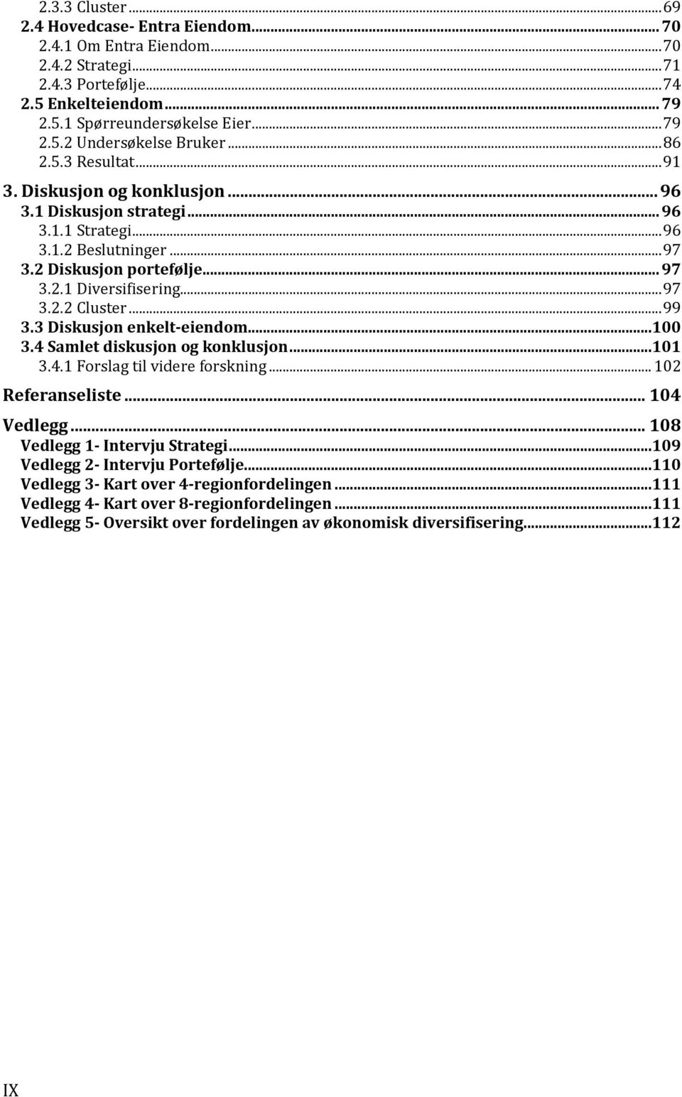 .. 99 3.3 Diskusjon enkelt-eiendom...100 3.4 Samlet diskusjon og konklusjon...101 3.4.1 Forslag til videre forskning... 102 Referanseliste... 104 Vedlegg... 108 Vedlegg 1- Intervju Strategi.