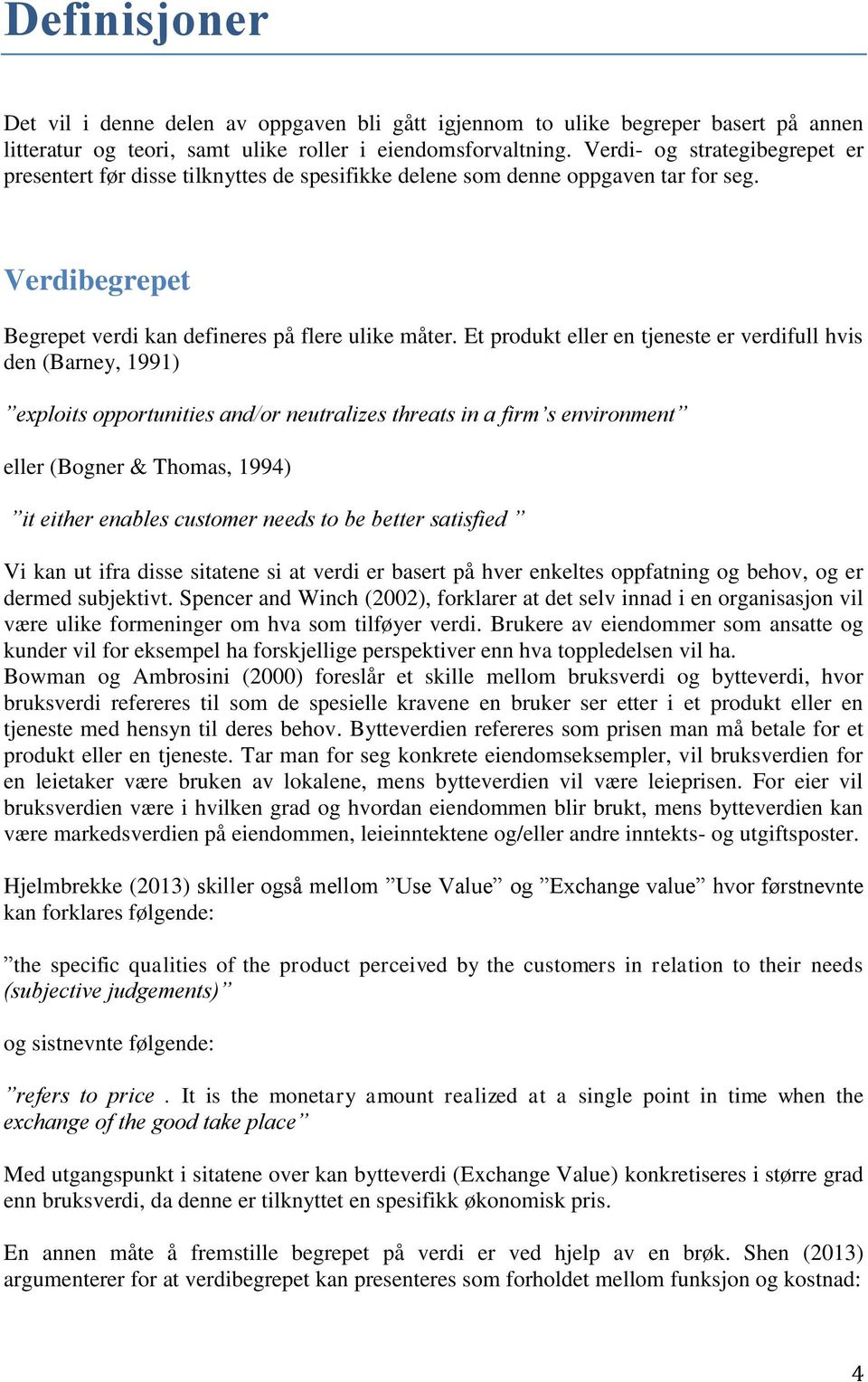 Et produkt eller en tjeneste er verdifull hvis den (Barney, 1991) exploits opportunities and/or neutralizes threats in a firm s environment eller (Bogner & Thomas, 1994) it either enables customer